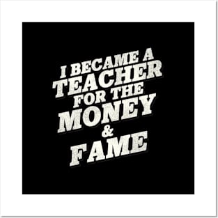 I Became A Teacher For The Money And Fame Posters and Art